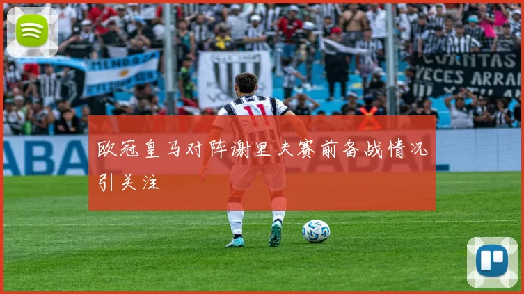 欧冠皇马对阵谢里夫赛前备战情况引关注