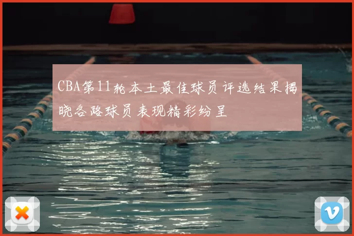 CBA第11轮本土最佳球员评选结果揭晓各路球员表现精彩纷呈