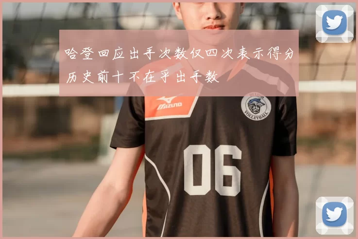 哈登回应出手次数仅四次表示得分历史前十不在乎出手数