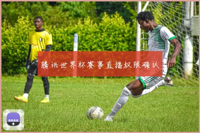 腾讯世界杯赛事直播权限确认