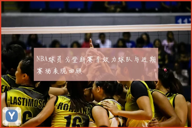NBA球员戈登新赛季效力球队与近期赛场表现回顾