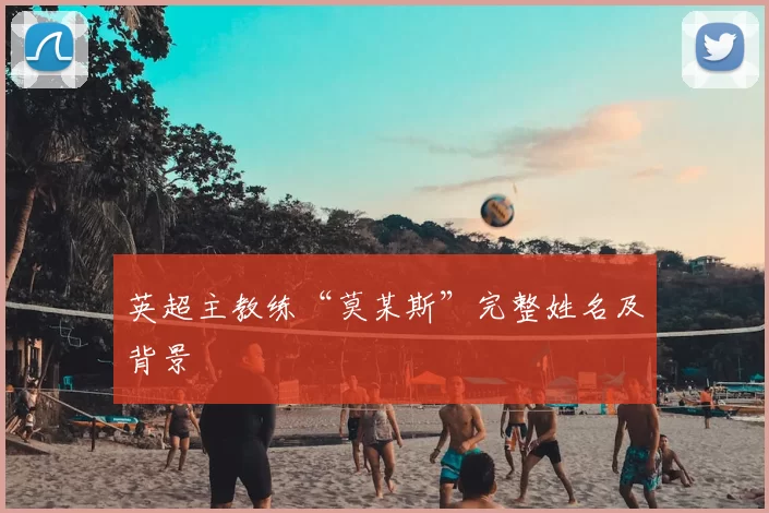 英超主教练“莫某斯”完整姓名及背景