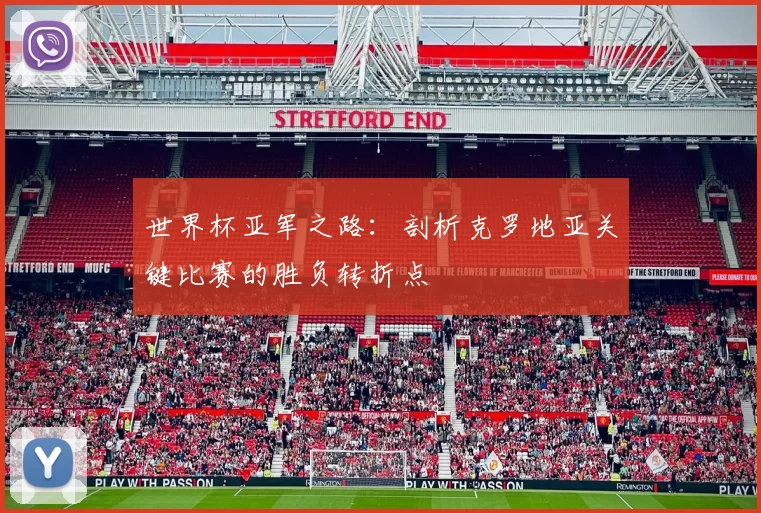 世界杯亚军之路：剖析克罗地亚关键比赛的胜负转折点