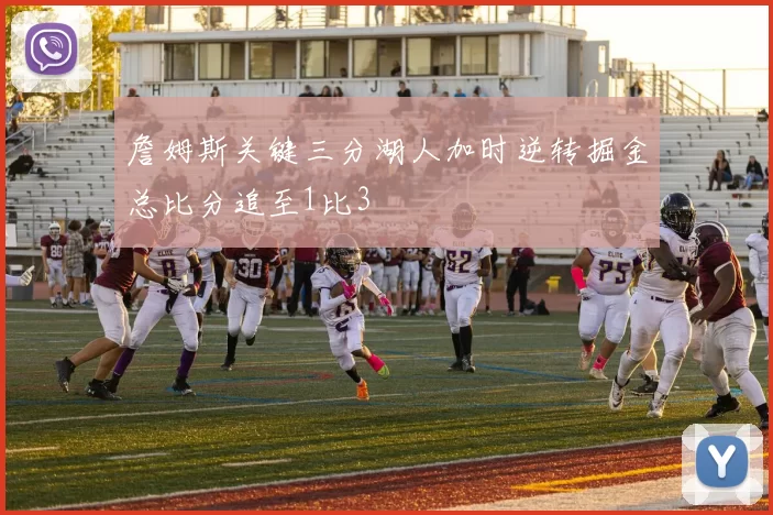 詹姆斯关键三分湖人加时逆转掘金总比分追至1比3
