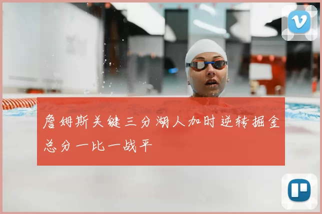 詹姆斯关键三分湖人加时逆转掘金总分一比一战平