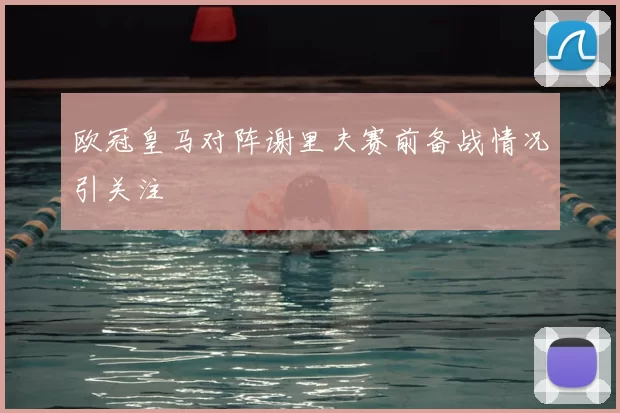 欧冠皇马对阵谢里夫赛前备战情况引关注