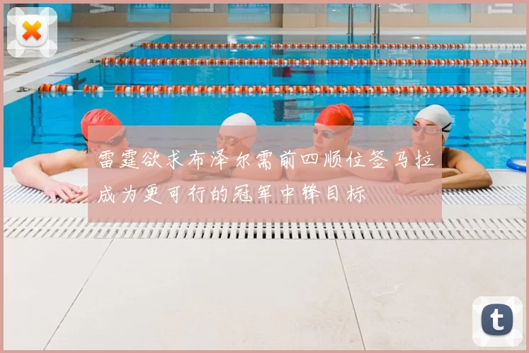 雷霆欲求布泽尔需前四顺位签马拉成为更可行的冠军中锋目标